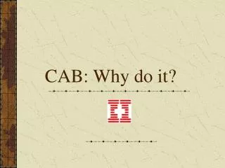 CAB: Why do it?
