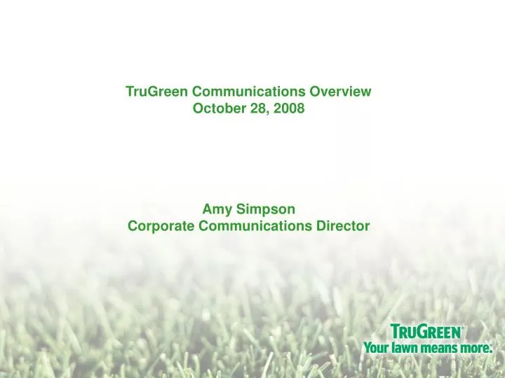 trugreen communications overview october 28 2008 amy simpson corporate communications director