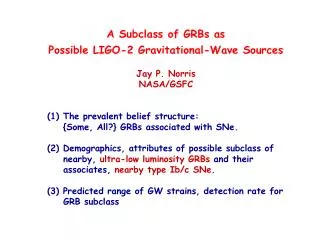 A Subclass of GRBs as Possible LIGO-2 Gravitational-Wave Sources Jay P. Norris NASA/GSFC (1) The prevalent belief struct