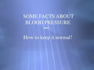 SOME FACTS ABOUT BLOOD PRESSURE and … How to keep it normal!