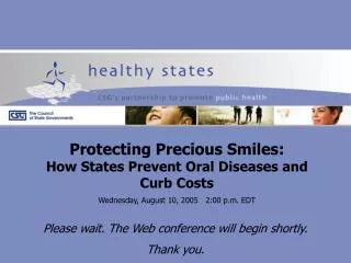 Protecting Precious Smiles: How States Prevent Oral Diseases and Curb Costs Wednesday, August 10, 2005 2:00 p.m. EDT