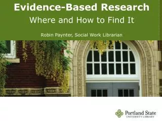 Evidence-Based Research Where and How to Find It Robin Paynter, Social Work Librarian