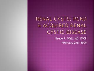 Renal Cysts: PCKD &amp; Acquired RENAL cystic disease
