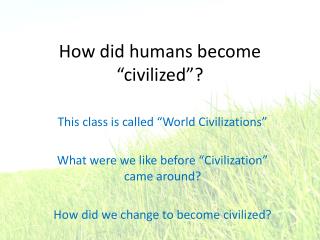How did humans become “civilized”?
