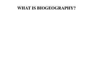 WHAT IS BIOGEOGRAPHY?