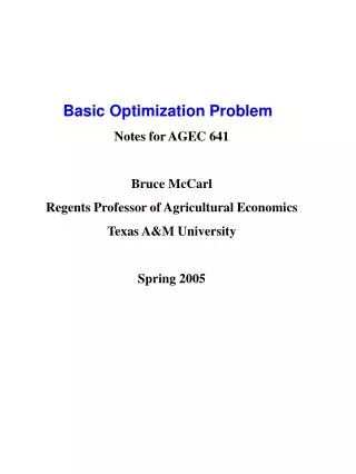 Basic Optimization Problem Notes for AGEC 641 Bruce McCarl Regents Professor of Agricultural Economics Texas A&amp;M Uni