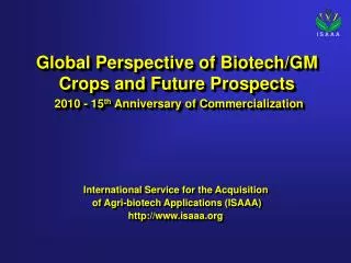 Global Perspective of Biotech/GM Crops and Future Prospects 2010 - 15 th Anniversary of Commercialization