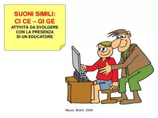 SUONI SIMILI: CI CE – GI GE ATTIVITÀ DA SVOLGERE CON LA PRESENZA DI UN EDUCATORE