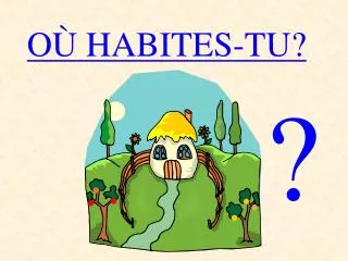 O Ù HABITES-TU?
