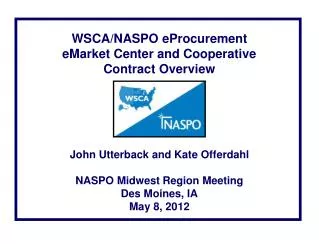 WSCA/NASPO eProcurement eMarket Center and Cooperative Contract Overview John Utterback and Kate Offerdahl NASPO Midwes