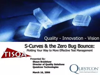 S-Curves &amp; the Zero Bug Bounce: Plotting Your Way to More Effective Test Management Presented By: Shaun Bradshaw Dir