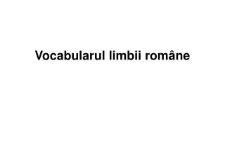Vocabularul limbii române