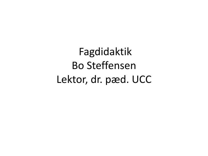 fagdidaktik bo steffensen lektor dr p d ucc