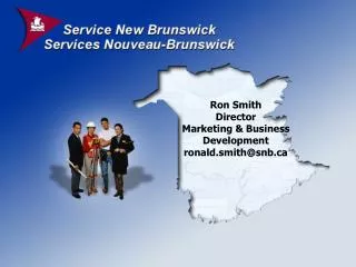 Ron Smith Director Marketing &amp; Business Development ronald.smith@snb.ca