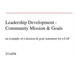 Leadership Development - Community Mission &amp; Goals an example of a mission &amp; goal statement for a CoP