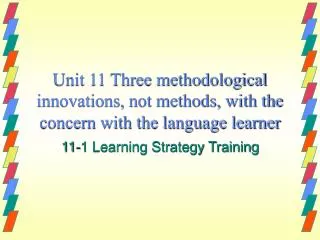 Unit 11 Three methodological innovations, not methods, with the concern with the language learner