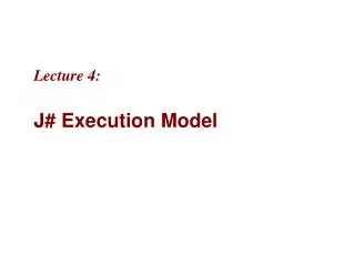 Lecture 4: J# Execution Model