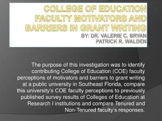 College of Education Faculty Motivators and Barriers in Grant Writing by: Dr. Valerie C. Bryan Patrick R. Walden