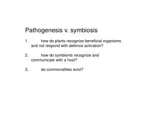 Pathogenesis v. symbiosis 	how do plants recognize beneficial organisms and not respond with defence activation?