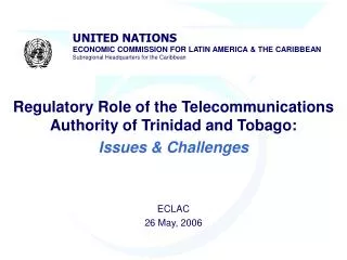Regulatory Role of the Telecommunications Authority of Trinidad and Tobago: Issues &amp; Challenges ECLAC 26 May, 2006