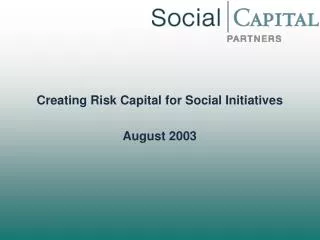 Creating Risk Capital for Social Initiatives August 2003
