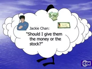 Jackie Chan: “Should I give them the money or the stock?”