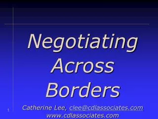 Negotiating Across Borders Catherine Lee, clee@cdlassociates.com www.cdlassociates.com
