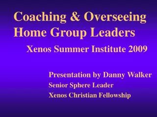 Coaching &amp; Overseeing Home Group Leaders Xenos Summer Institute 2009
