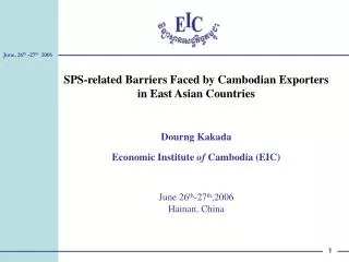 SPS-related Barriers Faced by Cambodian Exporters in East Asian Countries Dourng Kakada Economic Institute of Cambodia