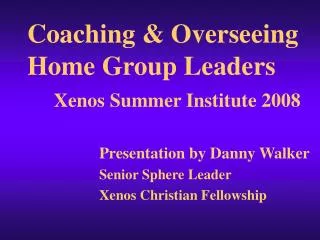 Coaching &amp; Overseeing Home Group Leaders Xenos Summer Institute 2008