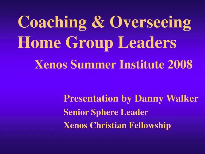 coaching overseeing home group leaders xenos summer institute 2008