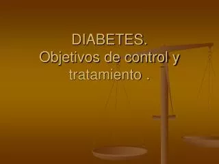 DIABETES. Objetivos de control y tratamiento .
