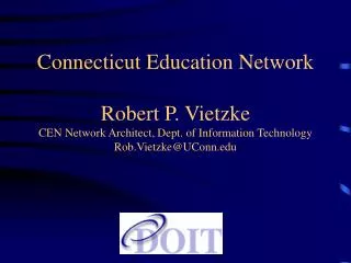 Connecticut Education Network Robert P. Vietzke CEN Network Architect, Dept. of Information Technology Rob.Vietzke@UConn