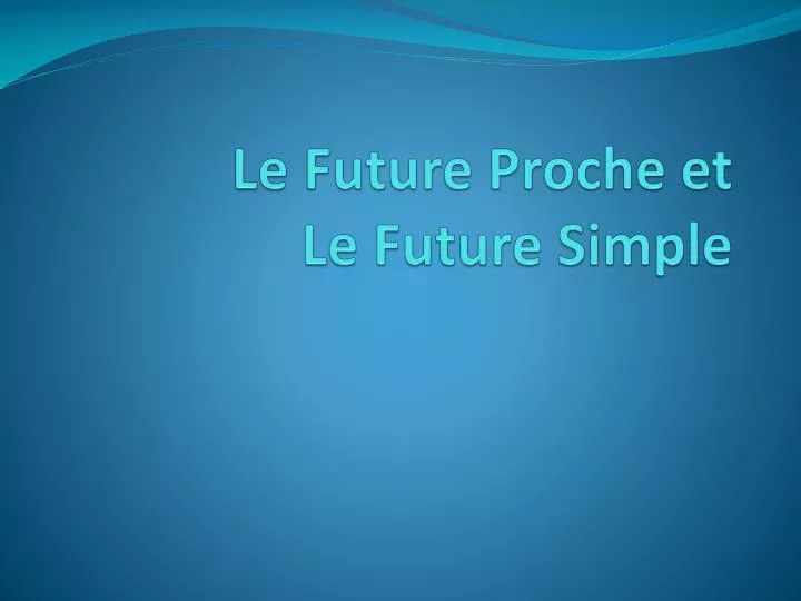 le future proche et le future simple