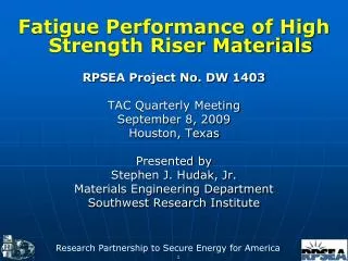 Fatigue Performance of High Strength Riser Materials RPSEA Project No. DW 1403 TAC Quarterly Meeting September 8, 2009 H
