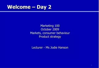 Marketing 100 October 2009 Markets, consumer behaviour Product strategy Lecturer - Ms Jodie Hanson