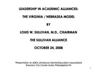 LEADERSHIP IN ACADEMIC ALLIANCES: THE VIRGINIA / NEBRASKA MODEL BY LOUIS W. SULLIVAN, M.D., CHAIRMAN THE SULLIVAN ALLIA