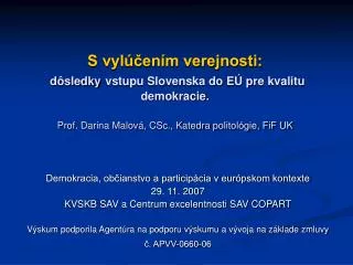 S vylúčením verejnosti: dôsledky vstupu Slovenska do EÚ pre kvalitu demokracie. Prof. Darina Malová, CSc., Katedra polit