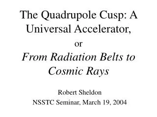 The Quadrupole Cusp: A Universal Accelerator, or From Radiation Belts to Cosmic Rays