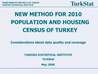 NEW METHOD FOR 2010 POPULATION AND HOUSING CENSUS OF TURKEY Considerations about data quality and coverage TURKISH STATI