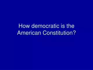 How democratic is the American Constitution?