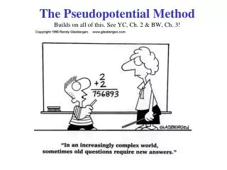 The Pseudopotential Method Builds on all of this. See YC, Ch. 2 &amp; BW, Ch. 3!
