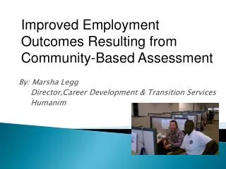 By: Marsha Legg Director,Career Development &amp; Transition Services Humanim