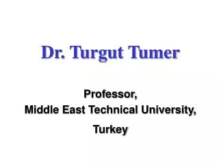 Dr. Turgut Tumer Professor, Middle East Technical University, Turkey