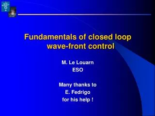 Fundamentals of closed loop wave-front control M. Le Louarn ESO Many thanks to E. Fedrigo for his help !