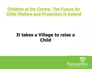 Children at the Centre: The Future for Child Welfare and Protection in Ireland