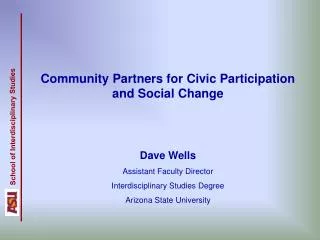 Community Partners for Civic Participation and Social Change Dave Wells Assistant Faculty Director Interdisciplinary Stu