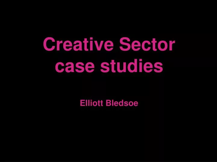 creative sector case studies elliott bledsoe