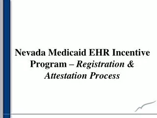 Nevada Medicaid EHR Incentive Program – Registration &amp; Attestation Process