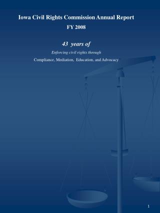 Iowa Civil Rights Commission Annual Report FY 2008 43 years of Enforcing civil rights through Compliance, Mediation, E